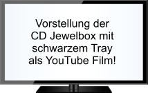 Vorstellung der  CD Jewelbox mit schwarzem Tray als YouTube Film!